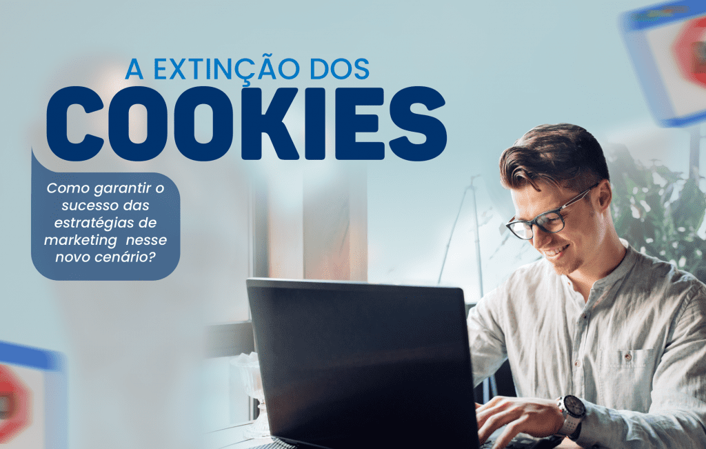 A extinção dos cookies: como garantir o sucesso das estratégias de marketing digital nesse novo cenário?